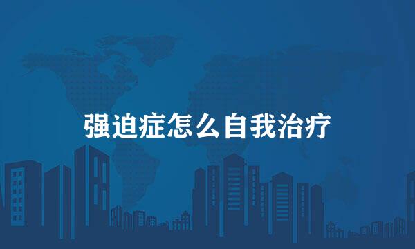强迫症怎么自我治疗