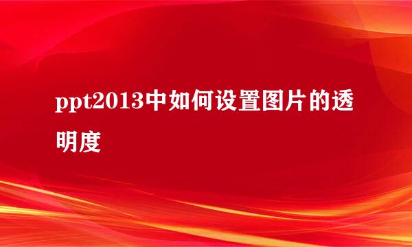 ppt2013中如何设置图片的透明度