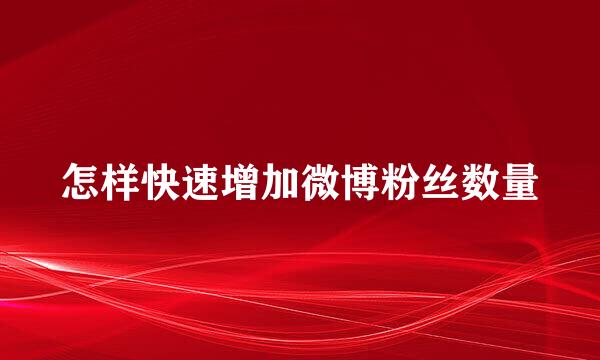 怎样快速增加微博粉丝数量