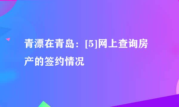 青漂在青岛：[5]网上查询房产的签约情况