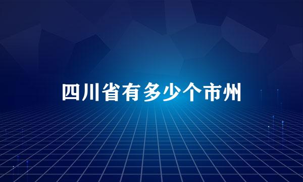 四川省有多少个市州
