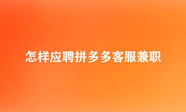怎样应聘拼多多客服兼职