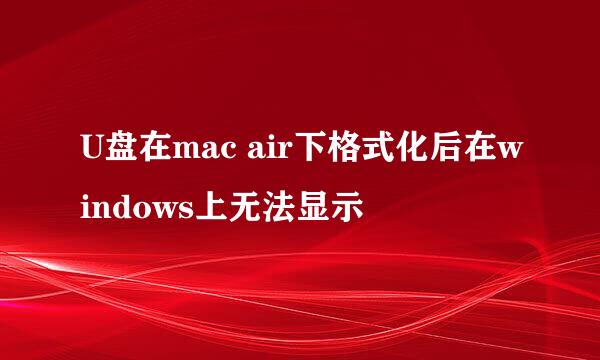 U盘在mac air下格式化后在windows上无法显示