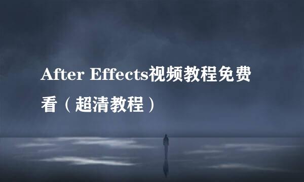 After Effects视频教程免费看（超清教程）