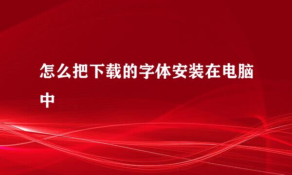 怎么把下载的字体安装在电脑中