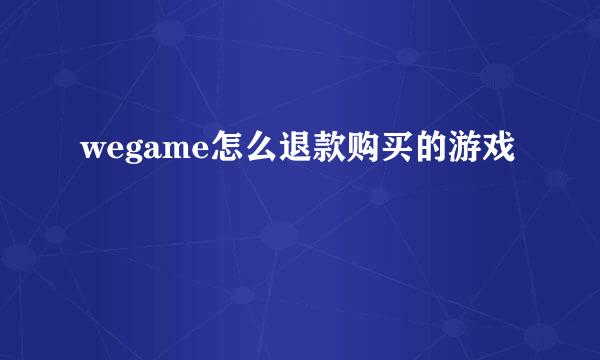 wegame怎么退款购买的游戏