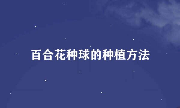 百合花种球的种植方法