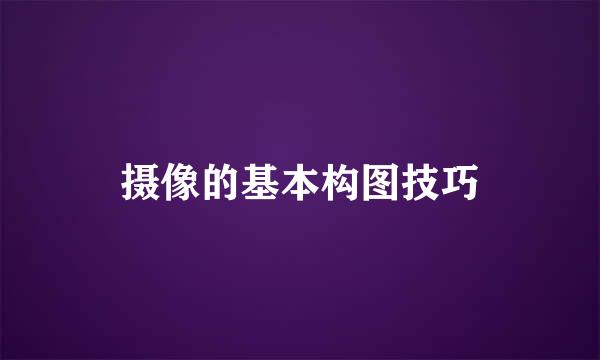 摄像的基本构图技巧