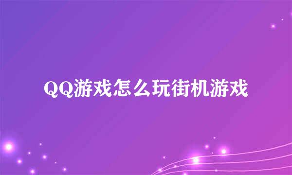 QQ游戏怎么玩街机游戏