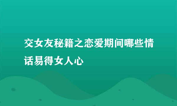 交女友秘籍之恋爱期间哪些情话易得女人心