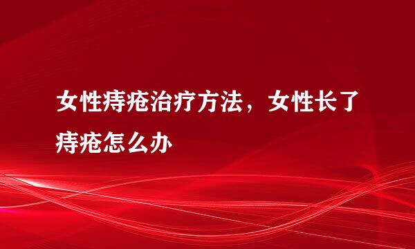 女性痔疮治疗方法，女性长了痔疮怎么办