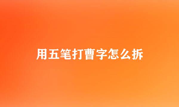 用五笔打曹字怎么拆