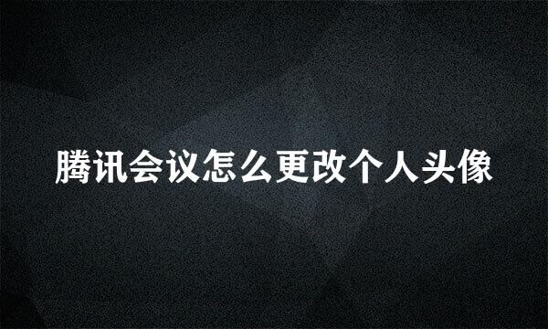 腾讯会议怎么更改个人头像