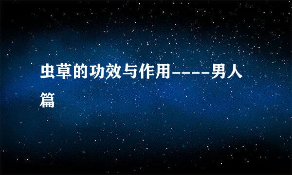 虫草的功效与作用----男人篇