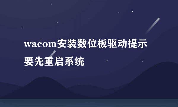 wacom安装数位板驱动提示要先重启系统