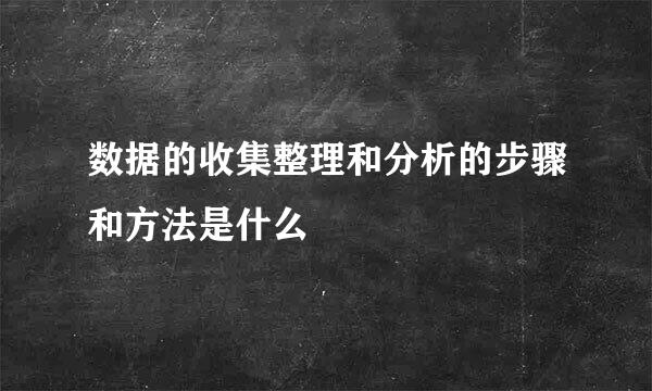 数据的收集整理和分析的步骤和方法是什么