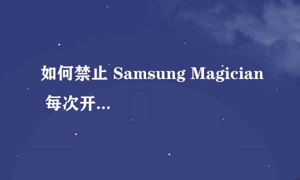如何禁止 Samsung Magician 每次开机都自动启动
