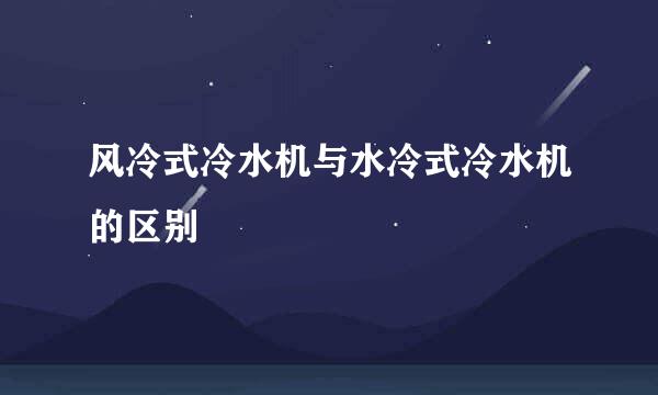 风冷式冷水机与水冷式冷水机的区别
