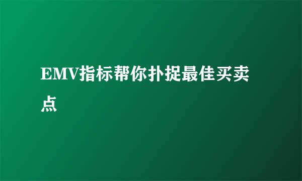 EMV指标帮你扑捉最佳买卖点
