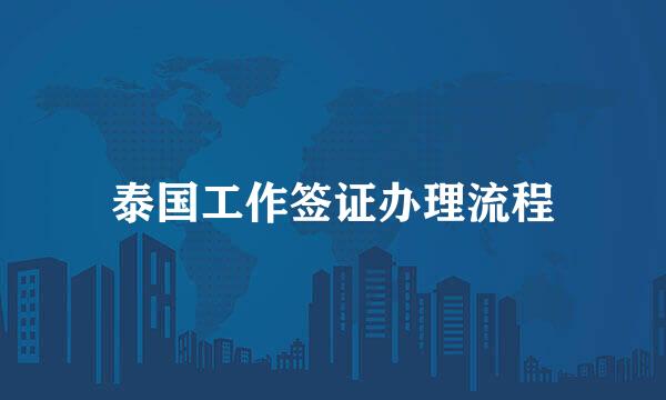 泰国工作签证办理流程