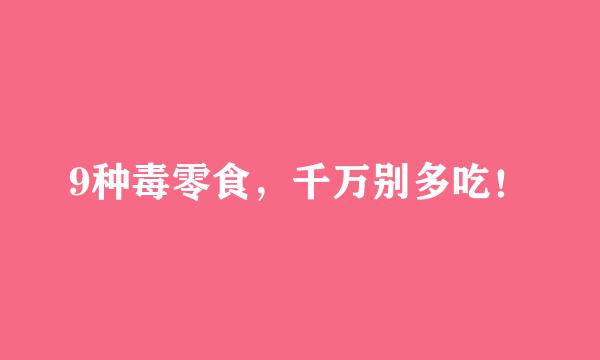9种毒零食，千万别多吃！
