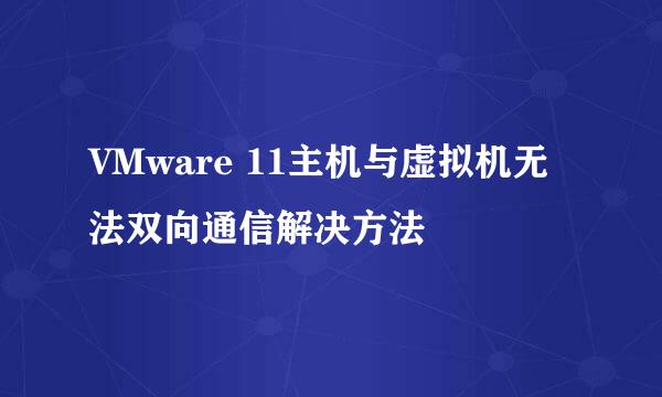 VMware 11主机与虚拟机无法双向通信解决方法