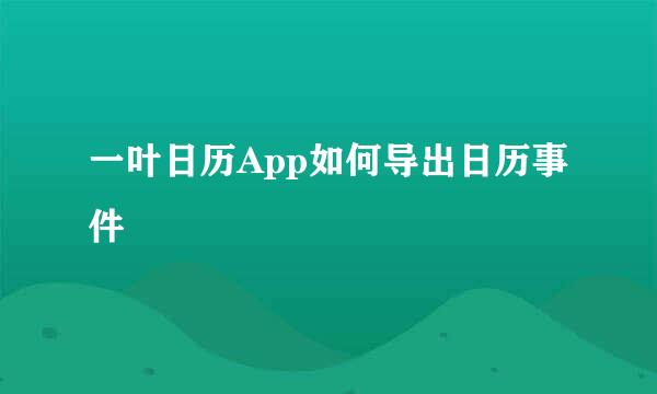 一叶日历App如何导出日历事件