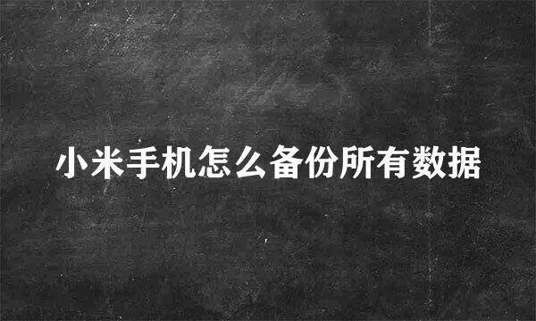 小米手机怎么备份所有数据