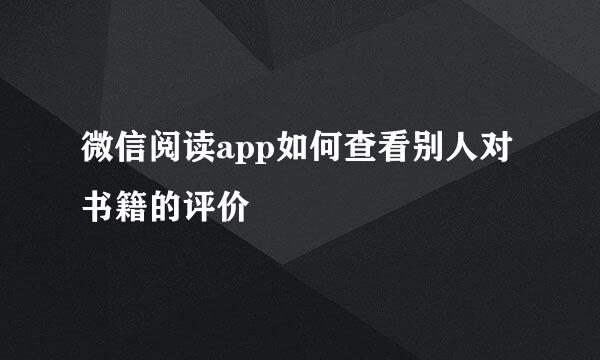 微信阅读app如何查看别人对书籍的评价