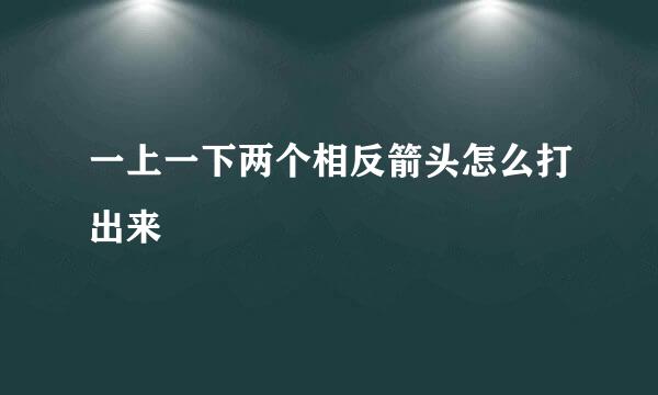 一上一下两个相反箭头怎么打出来