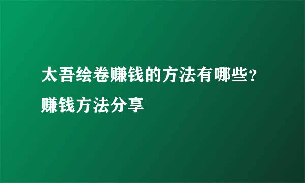 太吾绘卷赚钱的方法有哪些？赚钱方法分享