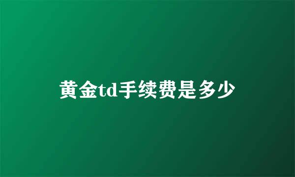 黄金td手续费是多少