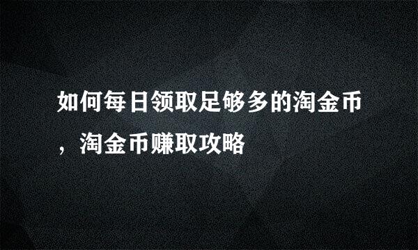 如何每日领取足够多的淘金币，淘金币赚取攻略