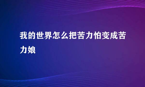 我的世界怎么把苦力怕变成苦力娘