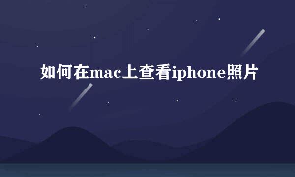 如何在mac上查看iphone照片