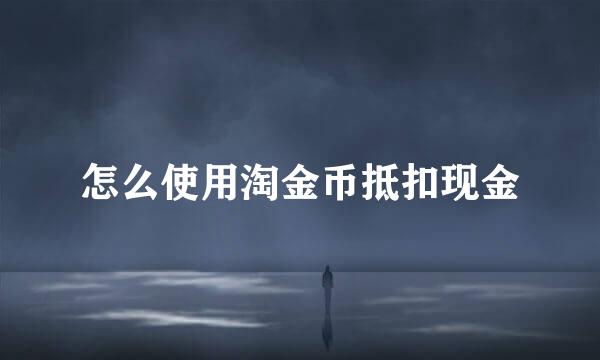 怎么使用淘金币抵扣现金