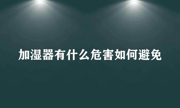 加湿器有什么危害如何避免