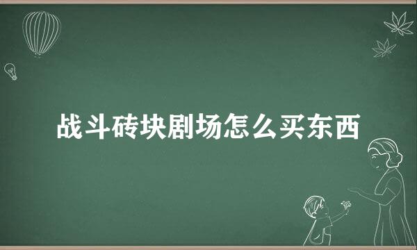 战斗砖块剧场怎么买东西