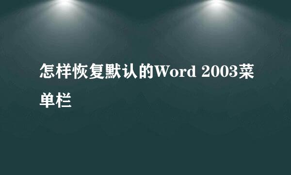怎样恢复默认的Word 2003菜单栏