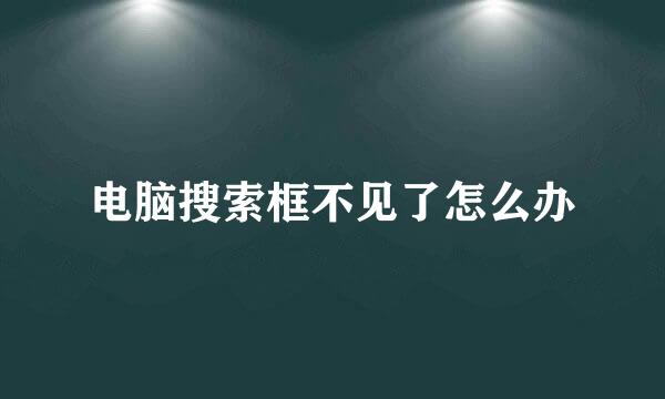 电脑搜索框不见了怎么办