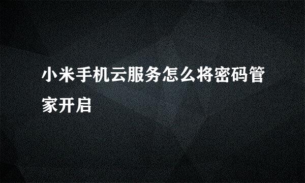 小米手机云服务怎么将密码管家开启