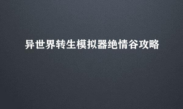 异世界转生模拟器绝情谷攻略