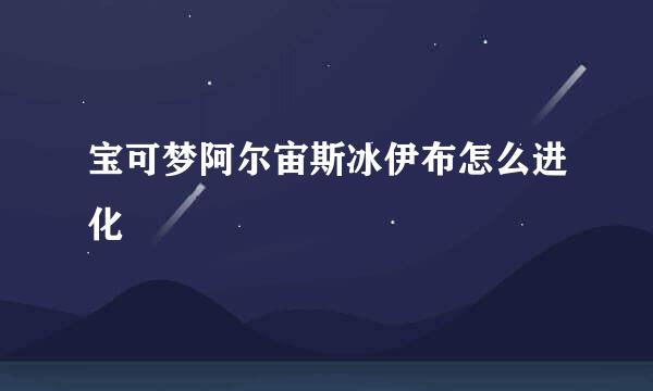 宝可梦阿尔宙斯冰伊布怎么进化