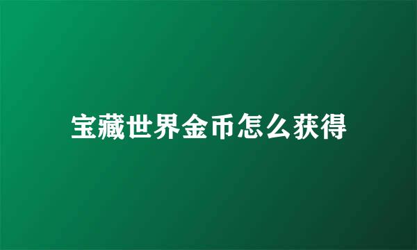 宝藏世界金币怎么获得