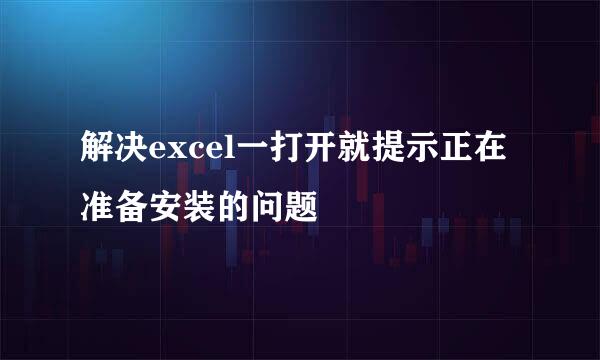 解决excel一打开就提示正在准备安装的问题
