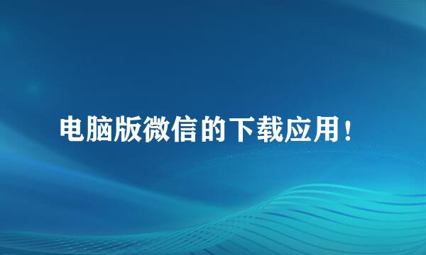 电脑版微信的下载应用！