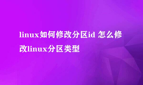 linux如何修改分区id 怎么修改linux分区类型