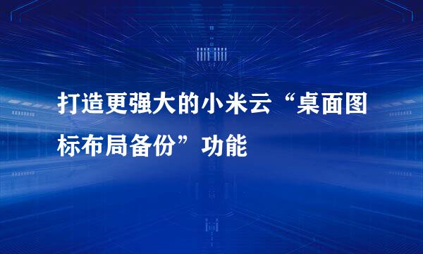 打造更强大的小米云“桌面图标布局备份”功能