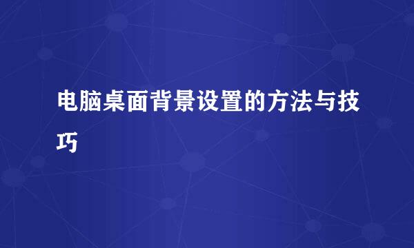 电脑桌面背景设置的方法与技巧
