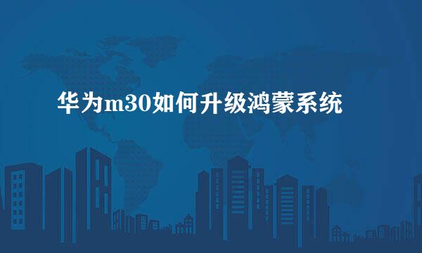 华为m30如何升级鸿蒙系统